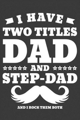 Book cover for I have Two Titles Dad and Step Dad And I Rock Them Both