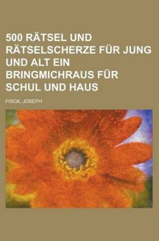 Cover of 500 Ratsel Und Ratselscherze Fur Jung Und Alt Ein Bringmichraus Fur Schul Und Haus