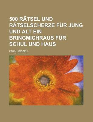 Book cover for 500 Ratsel Und Ratselscherze Fur Jung Und Alt Ein Bringmichraus Fur Schul Und Haus