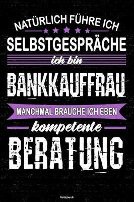 Book cover for Natürlich führe ich Selbstgespräche ich bin Bankkauffrau manchmal brauche ich eben kompetente Beratung Notizbuch