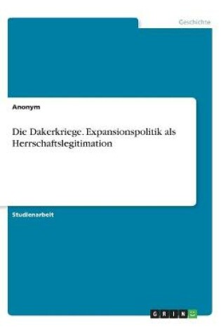 Cover of Die Dakerkriege. Expansionspolitik als Herrschaftslegitimation