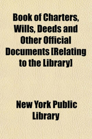 Cover of Book of Charters, Wills, Deeds and Other Official Documents [Relating to the Library]