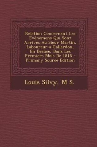 Cover of Relation Concernant Les Evenemens Qui Sont Arrives Au Sieur Martin, Laboureur a Gallardon, En Beauce, Dans Les Premiers Mois de 1816 - Primary Source Edition