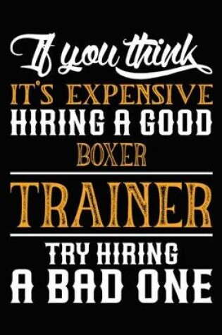 Cover of If you think it's expensive Hiring a good Boxer Trainer Try Hiring A Bad One
