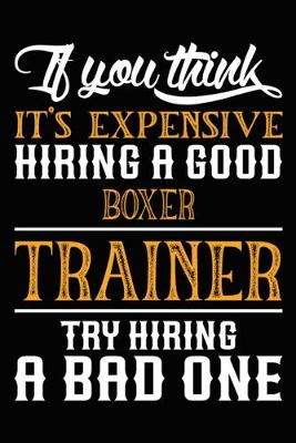 Book cover for If you think it's expensive Hiring a good Boxer Trainer Try Hiring A Bad One