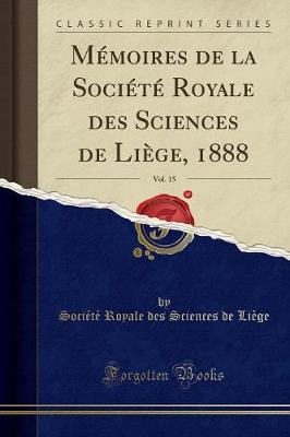 Book cover for Mémoires de la Société Royale Des Sciences de Liège, 1888, Vol. 15 (Classic Reprint)