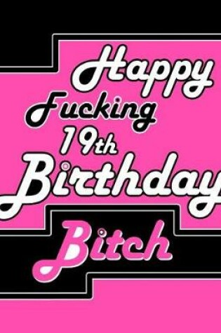 Cover of Happy Fucking 19th Birthday Bitch