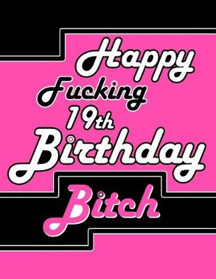 Book cover for Happy Fucking 19th Birthday Bitch