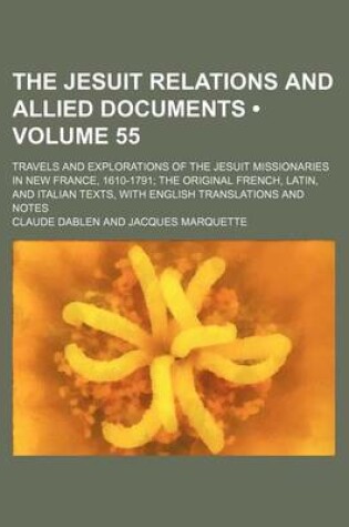 Cover of The Jesuit Relations and Allied Documents (Volume 55); Travels and Explorations of the Jesuit Missionaries in New France, 1610-1791 the Original French, Latin, and Italian Texts, with English Translations and Notes