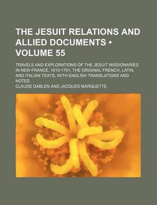 Book cover for The Jesuit Relations and Allied Documents (Volume 55); Travels and Explorations of the Jesuit Missionaries in New France, 1610-1791 the Original French, Latin, and Italian Texts, with English Translations and Notes