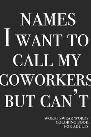 Cover of Names I want to call my coworkers but can't