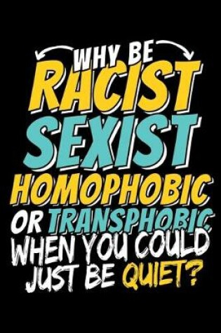 Cover of Why Be Racist Sexist Homophobic Or Transphobic