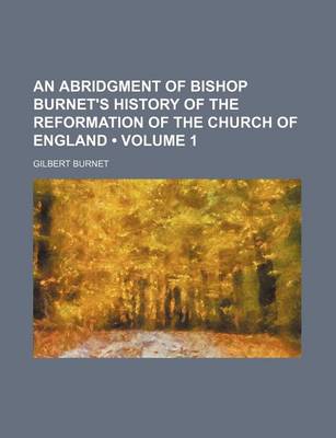 Book cover for An Abridgment of Bishop Burnet's History of the Reformation of the Church of England (Volume 1)