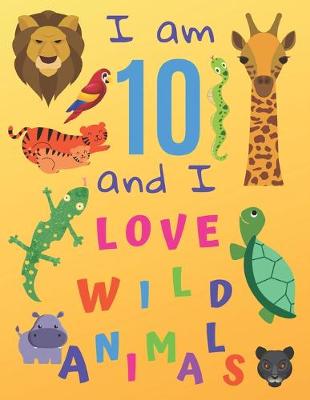 Book cover for I am 10 and I Love Wild Animals