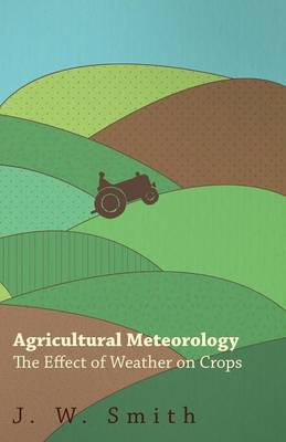 Book cover for Agricultural Meteorology, The Effect Of Weather On Crops