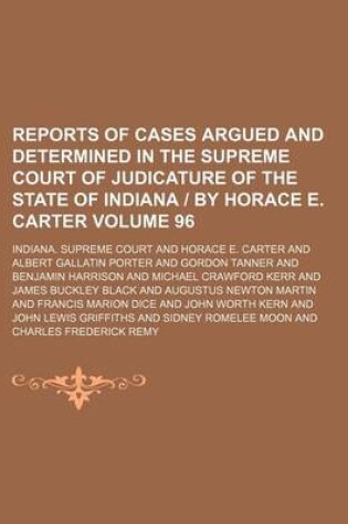 Cover of Reports of Cases Argued and Determined in the Supreme Court of Judicature of the State of Indiana - By Horace E. Carter Volume 96