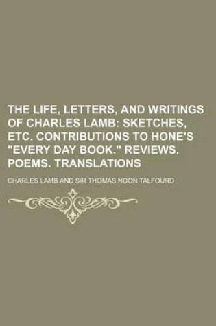 Cover of The Life, Letters, and Writings of Charles Lamb; Sketches, Etc. Contributions to Hone's "Every Day Book." Reviews. Poems. Translations