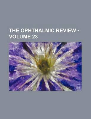 Book cover for The Ophthalmic Review (Volume 23)