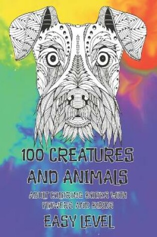 Cover of Adult Coloring Books with Flowers and Birds - 100 Creatures and Animals - Easy Level