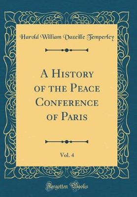 Book cover for A History of the Peace Conference of Paris, Vol. 4 (Classic Reprint)