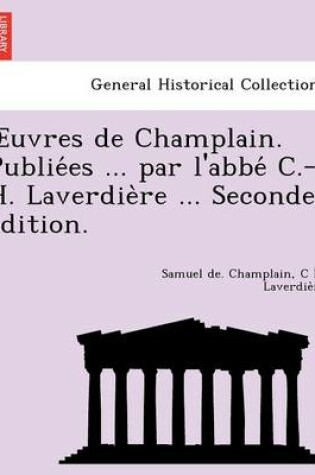 Cover of Uvres de Champlain. Publie Es ... Par L'Abbe C.-H. Laverdie Re ... Seconde E Dition.