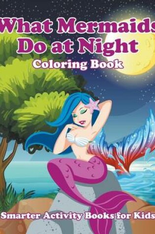 Cover of What Mermaids Do at Night Coloring Book