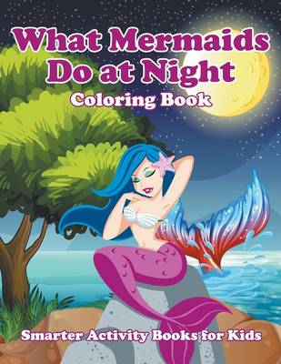 Book cover for What Mermaids Do at Night Coloring Book