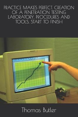 Book cover for Practice Makes Perfect. Creation of a Penetration Testing Laboratory, Procedures and Tools, Start to Finish