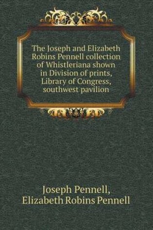 Cover of The Joseph and Elizabeth Robins Pennell Collection of Whistleriana Shown in Division of Prints, Library of Congress, Southwest Pavilion