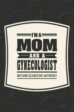 Cover of I'm A Mom And A Gynecologist Nothing Scares Me Anymore!