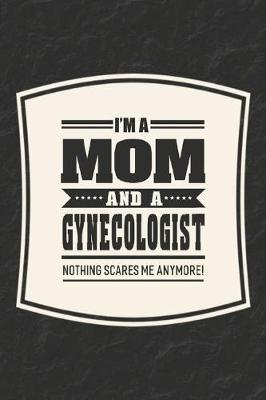 Book cover for I'm A Mom And A Gynecologist Nothing Scares Me Anymore!