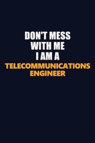 Cover of Don't Mess With Me I Am A Telecommunications Engineer