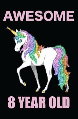 Cover of Awesome 8 Year Old Rainbow Unicorn