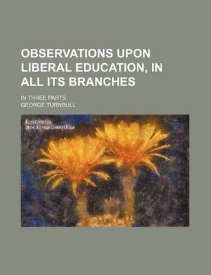 Book cover for Observations Upon Liberal Education, in All Its Branches; In Three Parts