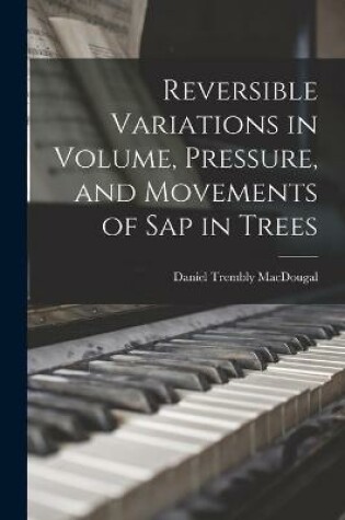 Cover of Reversible Variations in Volume, Pressure, and Movements of Sap in Trees