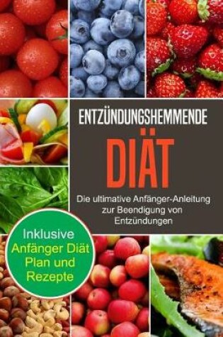 Cover of Entzundungshemmende Diat Die Ultimative Anfanger-Anleitung Zur Beendigung Von Entzundungen (Anti-Inflammatory Diet Guide - German Edition)