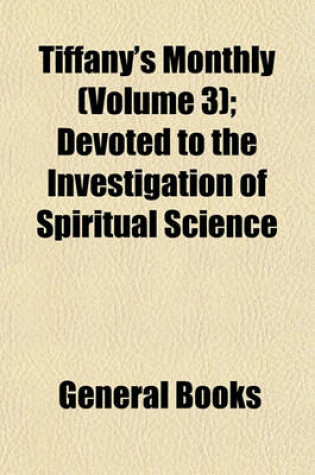 Cover of Tiffany's Monthly (Volume 3); Devoted to the Investigation of Spiritual Science