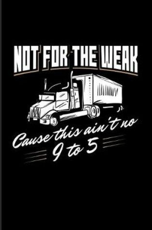 Cover of Not For The Weak Cause This Ain't No 9 To 5.