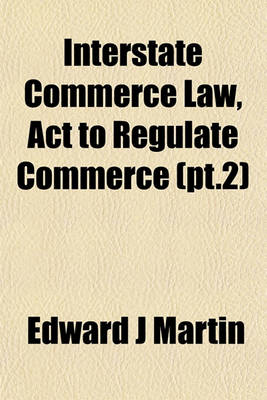 Book cover for Interstate Commerce Law, ACT to Regulate Commerce (PT.2)