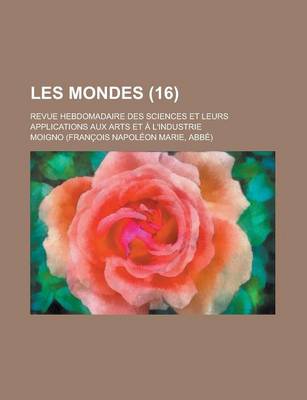 Book cover for Les Mondes; Revue Hebdomadaire Des Sciences Et Leurs Applications Aux Arts Et A L'Industrie (16)