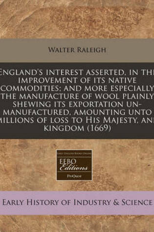 Cover of England's Interest Asserted, in the Improvement of Its Native Commodities; And More Especially the Manufacture of Wool Plainly Shewing Its Exportation Un-Manufactured, Amounting Unto Millions of Loss to His Majesty, and Kingdom (1669)