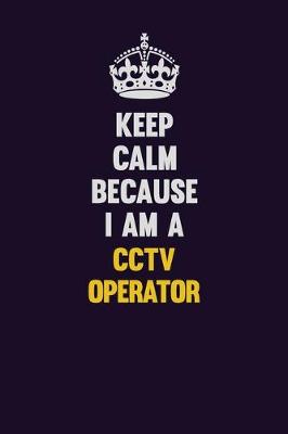 Book cover for Keep Calm Because I Am A CCTV Operator