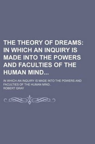 Cover of The Theory of Dreams (Volume 1); In Which an Inquiry Is Made Into the Powers and Faculties of the Human Mind in Which an Inquiry Is Made Into the Powers and Faculties of the Human Mind