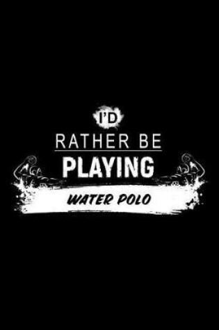 Cover of I'd Rather Be Playing Water Polo