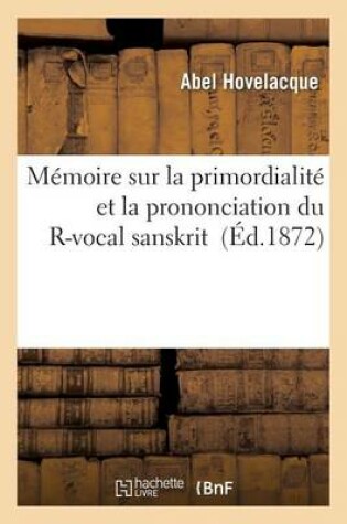 Cover of Memoire Sur La Primordialite Et La Prononciation Du R-Vocal Sanskrit