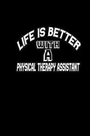 Cover of Life is better with a Physical Therapy Assistant