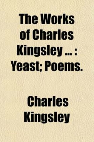 Cover of The Works of Charles Kingsley (Volume 4); Yeast Poems