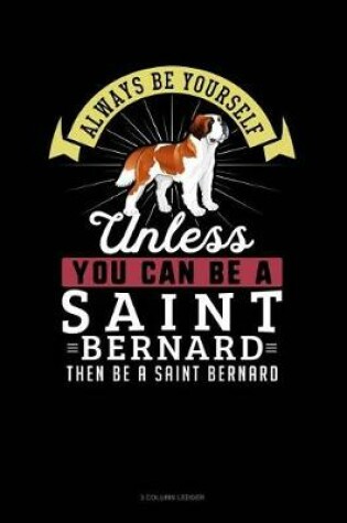 Cover of Always Be Yourself Unless You Can Be a Saint Bernard Then Be a Saint Bernard