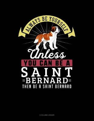 Book cover for Always Be Yourself Unless You Can Be a Saint Bernard Then Be a Saint Bernard