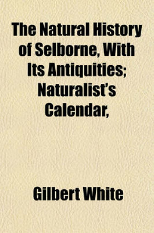 Cover of The Natural History of Selborne, with Its Antiquities; Naturalist's Calendar,